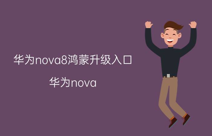 华为nova8鸿蒙升级入口 华为nova 8怎样升级鸿蒙系统？